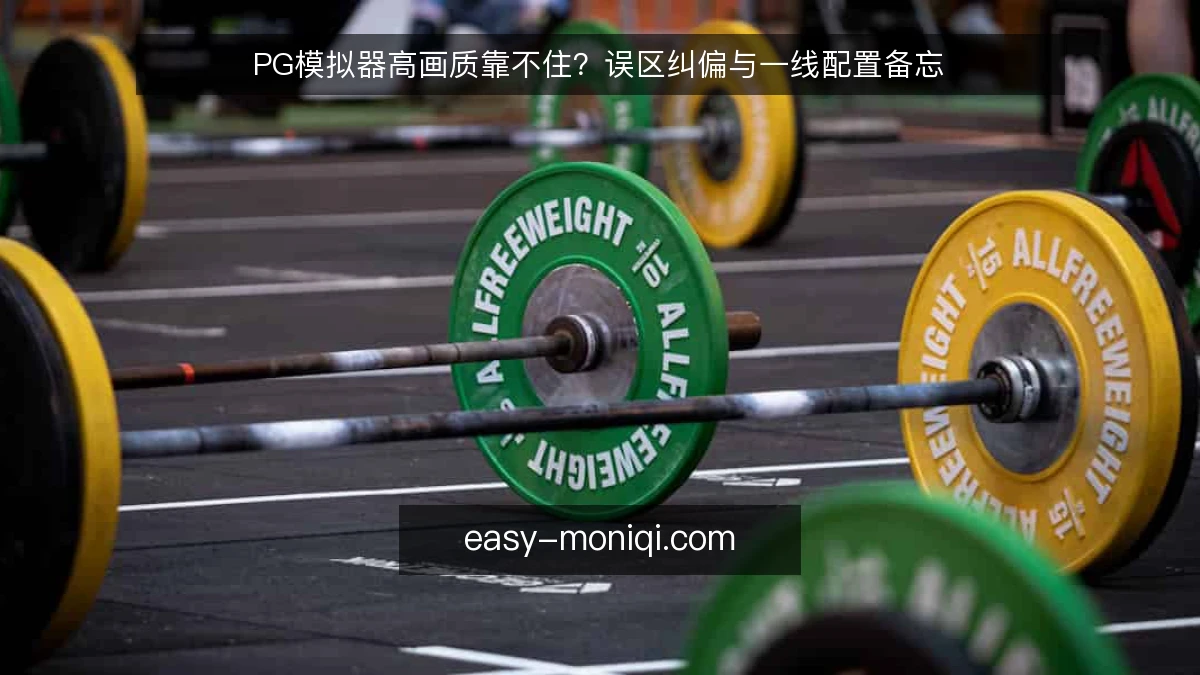 PG模拟器高画质靠不住？误区纠偏与一线配置备忘