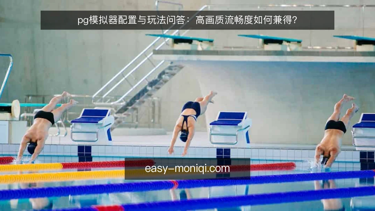pg模拟器配置与玩法问答：高画质流畅度如何兼得？
