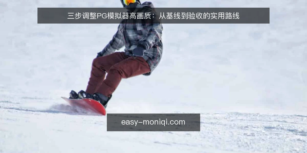 三步调整PG模拟器高画质：从基线到验收的实用路线 — 第一步：建立画质基线并记录当前状态 配图