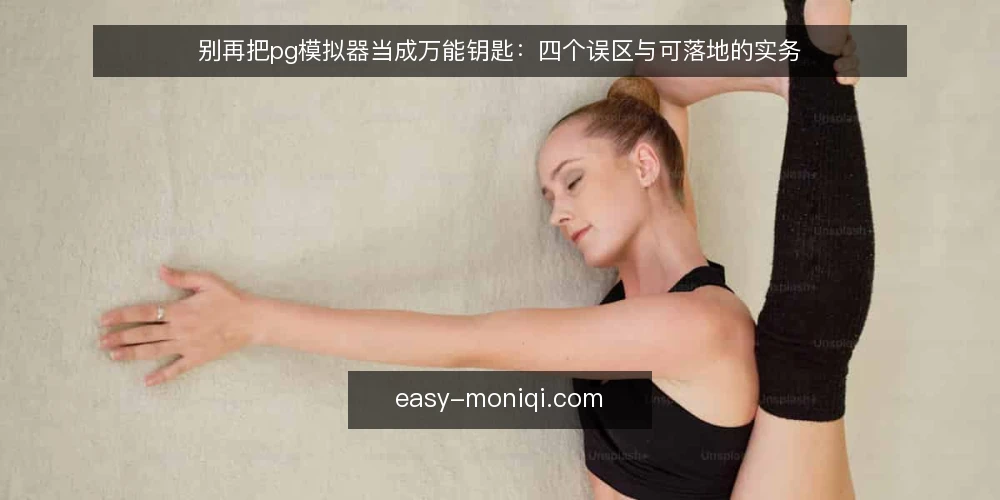 别再把pg模拟器当成万能钥匙：四个误区与可落地的实务 — 先厘清一个前提：pg模拟器解决的是什么问题 配图