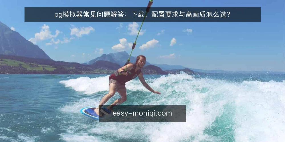 pg模拟器常见问题解答:下载、配置要求与高画质怎么选? — pg模拟器到底解决什么问题? 配图
